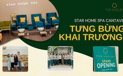 TƯNG BỪNG KHAI TRƯƠNG STAR HOME SPA CANTAVIL QUẬN 2